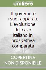 Il governo e i suoi apparati. L'evoluzione del caso italiano in prospettiva comparata