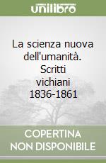 La scienza nuova dell'umanità. Scritti vichiani 1836-1861 libro