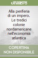 Alla periferia di un impero. Le tredici colonie nordamericane nell'economia atlantica libro