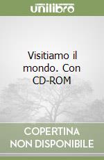 Visitiamo il mondo. Con CD-ROM