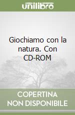 Giochiamo con la natura. Con CD-ROM