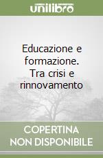 Educazione e formazione. Tra crisi e rinnovamento libro