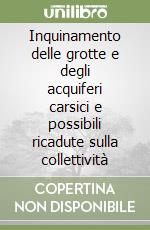 Inquinamento delle grotte e degli acquiferi carsici e possibili ricadute sulla collettività libro