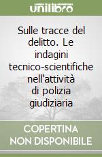 Sulle tracce del delitto. Le indagini tecnico-scientifiche nell'attività di polizia giudiziaria libro