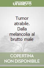 Tumor atrabile. Dalla melancolia al brutto male libro