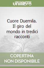 Cuore Duemila. Il giro del mondo in tredici racconti libro