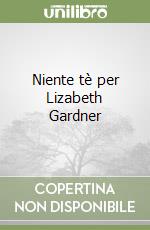 Niente tè per Lizabeth Gardner libro