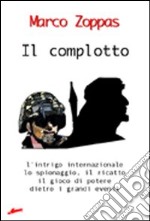 Il complotto. L'intrigo internazionale, lo spionaggio, il ricatto, il gioco di potere dietro i grandi eventi