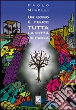 Un uomo è felice. Tutta la città ne parla libro