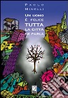 Un uomo è felice. Tutta la città ne parla libro di Minelli Paolo