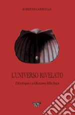 L'Universo rivelato. Elitrotropia e unificazione della fisica libro