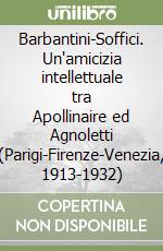 Barbantini-Soffici. Un'amicizia intellettuale tra Apollinaire ed Agnoletti (Parigi-Firenze-Venezia, 1913-1932) libro