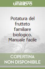 Potatura del frutteto familiare biologico. Manuale facile libro