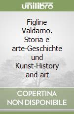 Figline Valdarno. Storia e arte-Geschichte und Kunst-History and art libro