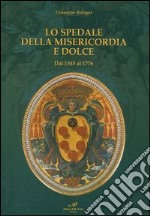 Lo Spedale della Misericordia e Dolce. Dal 1545 al 1776 libro