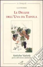 Le delizie dell'uva da tavola. Antiche varietà per la coltivazione amatoriale libro