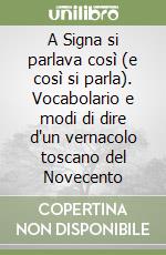 A Signa si parlava così (e così si parla). Vocabolario e modi di dire d'un vernacolo toscano del Novecento libro