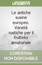 Le antiche susine europee. Varietà rustiche per il frutteto amatoriale libro