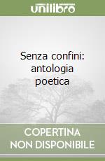 Senza confini: antologia poetica libro