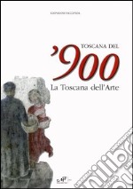 Toscana del'900. La Toscana dell'arte. Catalogo della mostra (Arezzo, 19 marzo-26 giugno 2005)