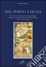 Dal porto a Signa. Lettere di vettura dal porto fluviale di Signa dirette ai fondaci di Francesco di Marco Datini a Pisa, Prato e Firenze libro