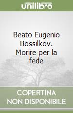 Beato Eugenio Bossilkov. Morire per la fede libro