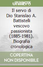 Il servo di Dio Stanislao A. Battistelli vescovo passionista (1885-1981). Biografia cronologica