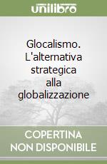 Glocalismo. L'alternativa strategica alla globalizzazione libro