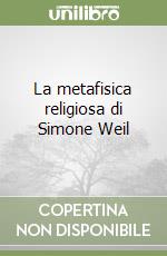 La metafisica religiosa di Simone Weil libro