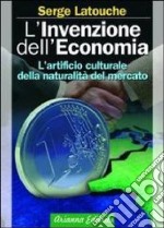 L'invenzione dell'economia. L'artificio culturale della naturalità del mercato libro