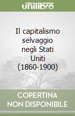 Il capitalismo selvaggio negli Stati Uniti (1860-1900) libro