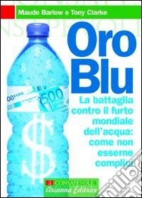 Oro blu. La battaglia contro il furto mondiale dell'acqua: come non esserne complici libro