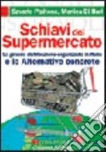 Schiavi del supermercato. La grande distribuzione in Italia e le alternative concrete