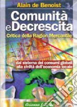 Comunità e decrescita. Critica della ragion mercantile dal sistema dei consumi globali alla civiltà dell'economia globale libro