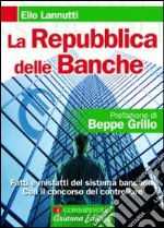 La Repubblica delle banche. Fatti e misfatti del sistema bancario. Con il concorso del controllore libro