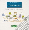 Eco-villaggi. Guida pratica alle comunità sostenibili libro
