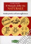 Il manuale della vita naturale. Guida pratica all'autosufficienza libro di Saury Alain