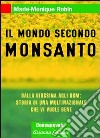 Il mondo secondo Monsanto. Dalla diossina agli OGM: storia di una multinazionale che vi vuole bene libro di Robin Marie-Monique