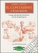 Il contadino e il suo mondo. I campi, gli animali, gli attrezzi, la vita di tutti i giorni