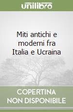 Miti antichi e moderni fra Italia e Ucraina (1) libro