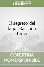 Il segreto del lago. Racconti brevi libro