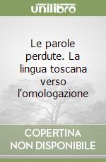 Le parole perdute. La lingua toscana verso l'omologazione