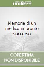 Memorie di un medico in pronto soccorso libro