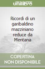 Ricordi di un garibaldino mazziniano reduce da Mentana libro