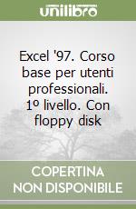 Excel '97. Corso base per utenti professionali. 1º livello. Con floppy disk libro