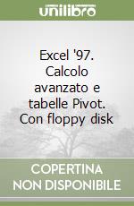 Excel '97. Calcolo avanzato e tabelle Pivot. Con floppy disk libro