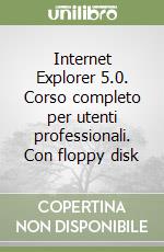 Internet Explorer 5.0. Corso completo per utenti professionali. Con floppy disk libro