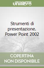 Strumenti di presentazione. Power Point 2002 libro