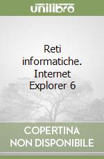 Reti informatiche. Internet Explorer 6 libro