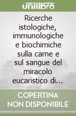 Ricerche istologiche, immunologiche e biochimiche sulla carne e sul sangue del miracolo eucaristico di Lanciano (VII secolo) libro